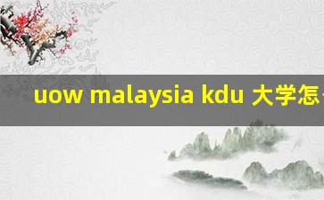 uow malaysia kdu 大学怎么样